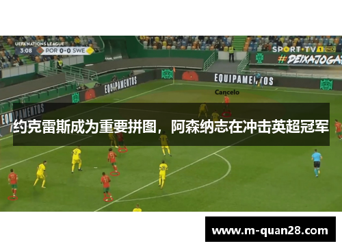 约克雷斯成为重要拼图，阿森纳志在冲击英超冠军